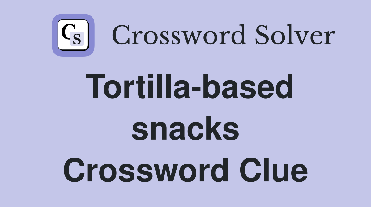 Tortillabased snacks Crossword Clue Answers Crossword Solver
